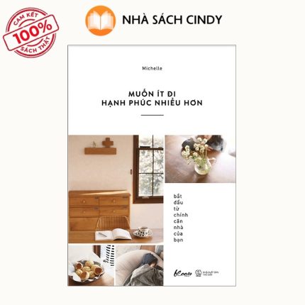 Sách Muốn Ít Đi, Hạnh Phúc Nhiều Hơn: Bắt Đầu Từ Chính Căn Nhà Của Bạn | Nhà Sách Cindy