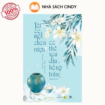 Sách Tôi Có Một Chén Rượu, Có Thể Xoa Dịu Hồng Trần | Nhà Sách Cindy